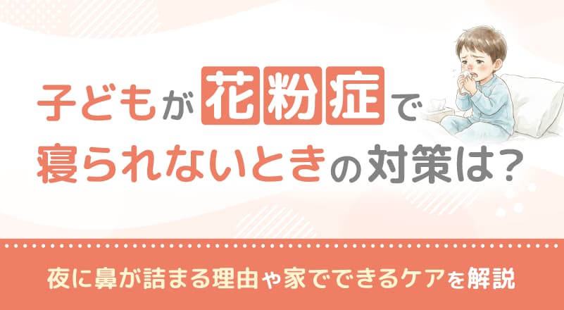 子どもが花粉症で寝られないときの対策は？夜に鼻が詰まる理由や家でできるケアを解説