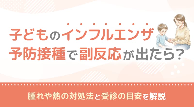 子どものインフルエンザ予防接種で副反応が出たら？腫れや熱の対処法と受診の目安を解説
