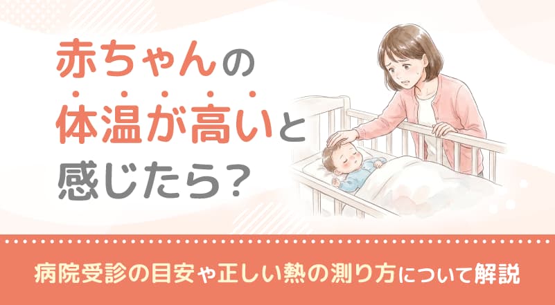赤ちゃんの体温が高いと感じたら？病院受診の目安や正しい熱の測り方について解説