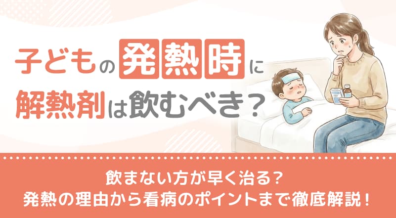 子どもの発熱時に解熱剤は飲むべき?飲まない方が早く治る?