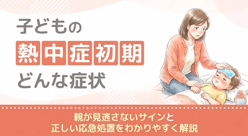 子どもの熱中症の初期症状は?親が見逃さないサインと正しい応急処置をわかりやすく解説