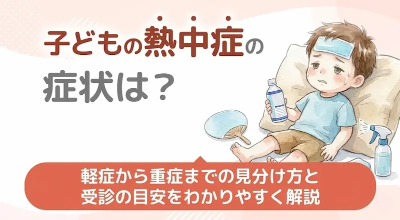 子どもの熱中症の症状は?軽症から重症までの見分け方と受診の目安をわかりやすく解説 (1)
