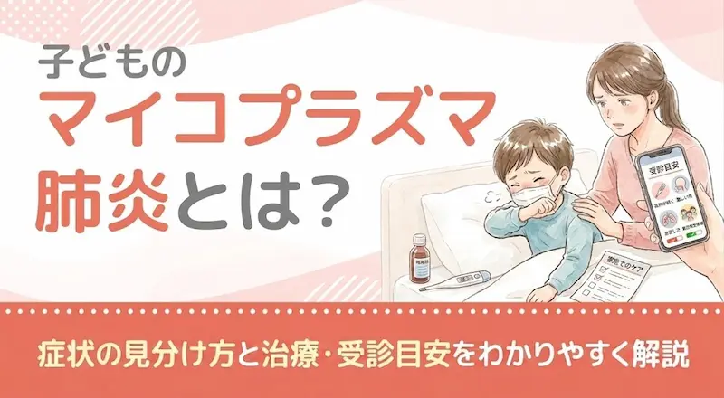 子どものマイコプラズマ肺炎とは?症状の見分け方と治療・受診目安をわかりやすく解説