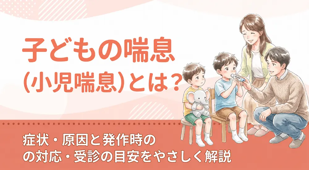 子どもの喘息(小児喘息)とは?症状・原因と発作時の対応・受診の目安をやさしく解説