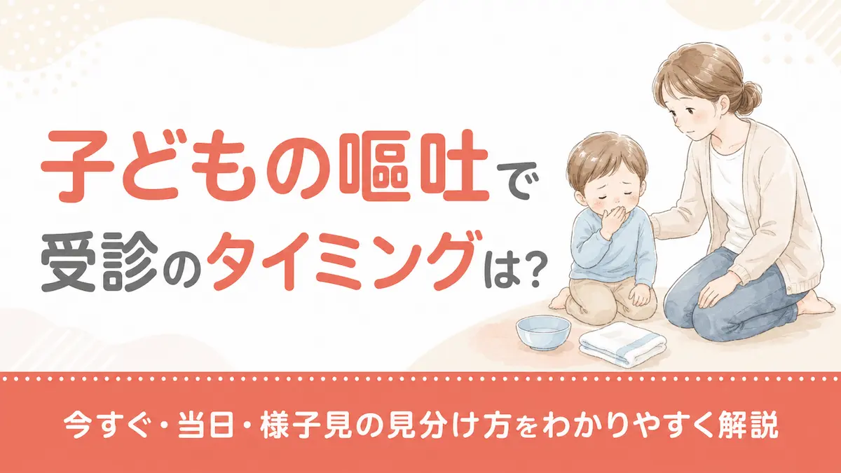 子どもの嘔吐で受診のタイミングは?今すぐ・当日・様子見の見分け方をわかりやすく解説