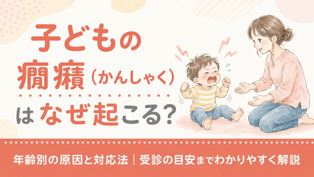 子どもの癇癪(かんしゃく)はなぜ起こる?年齢別の原因と対応法|受診の目安までわかりやすく解説