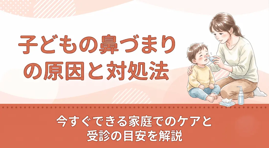 子どもの鼻づまりの原因と対処法|今すぐできる家庭でのケアと受診の目安を解説