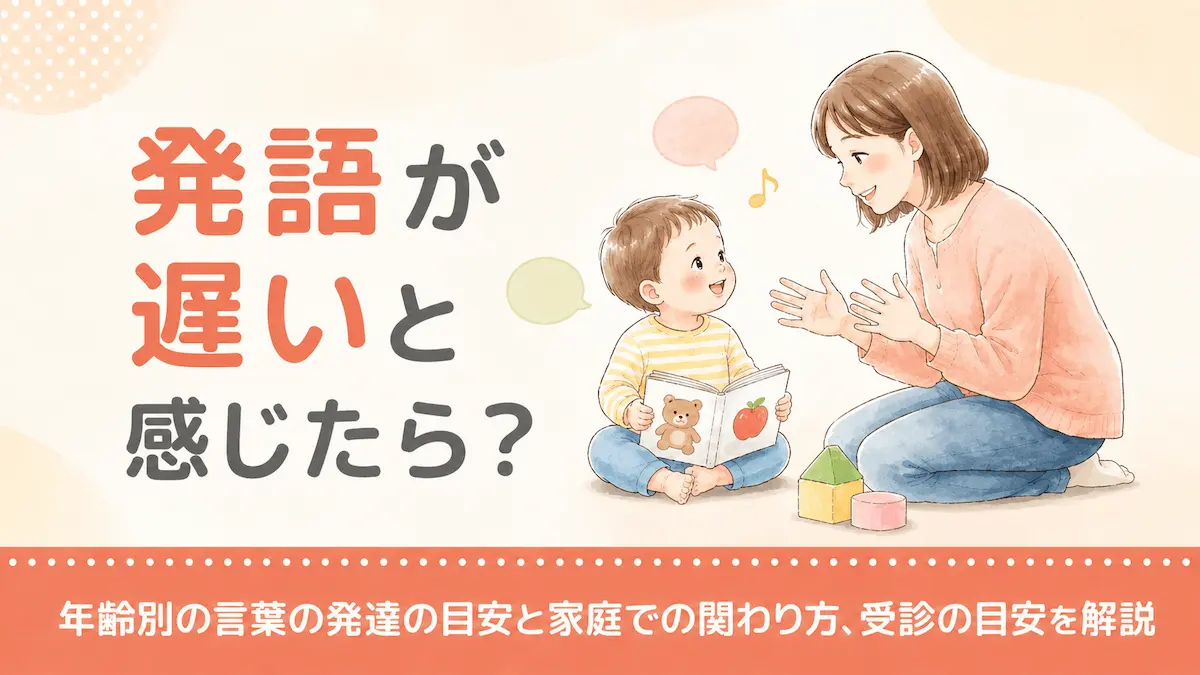 発語が遅いと感じたら?年齢別の言葉の発達の目安と家庭での関わり方、受診の目安を解説