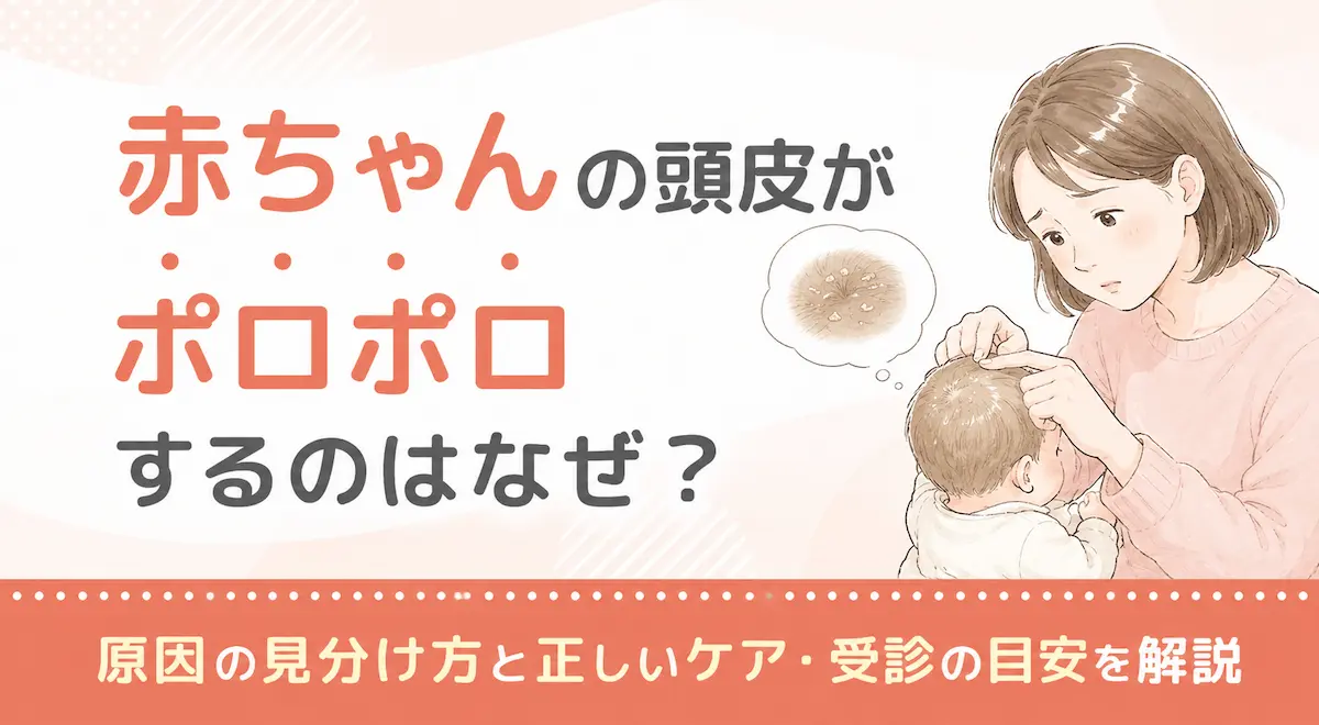 赤ちゃんの頭皮がポロポロするのはなぜ?原因の見分け方と正しいケア・受診の目安を解説
