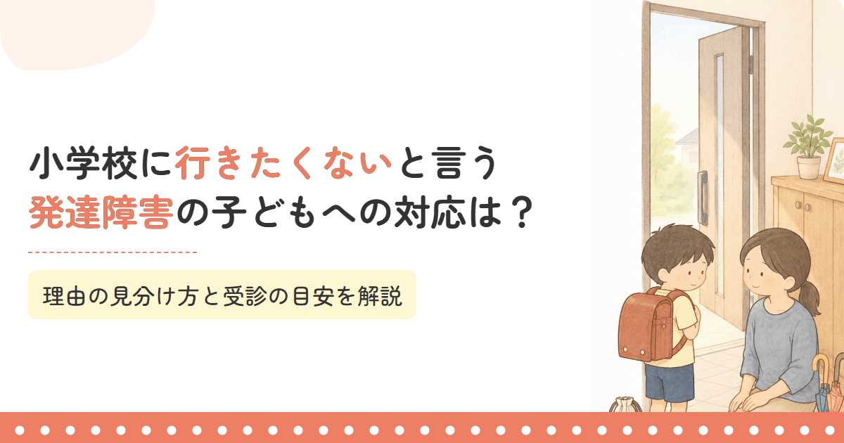 小学校に行きたくないと言う発達障害の子どもへの対応は?理由の見分け方と受診の目安を解説