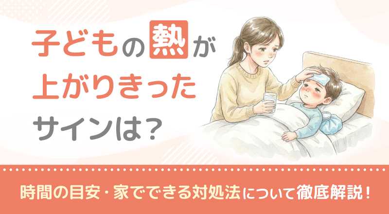 子どもの熱が上がりきったサインは？時間の目安・家でできる対処法について徹底解説