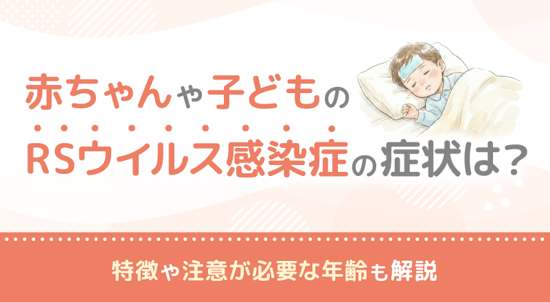 赤ちゃんや子どものRSウイルス感染症の症状は？特徴や注意が必要な年齢も解説