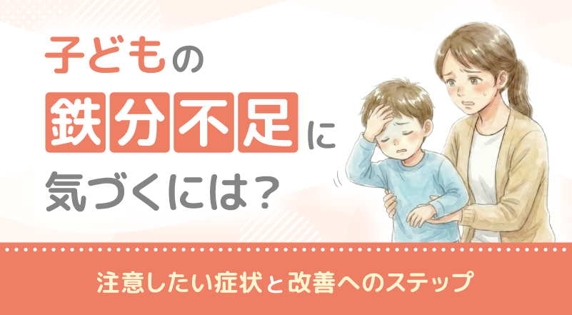 子どもの鉄分不足に気づくには？注意したい症状と改善へのステップ