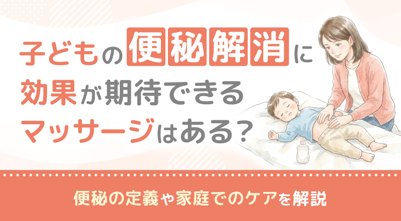 子どもの便秘解消に効果が期待できるマッサージはある？便秘の定義や家庭でのケアを解説