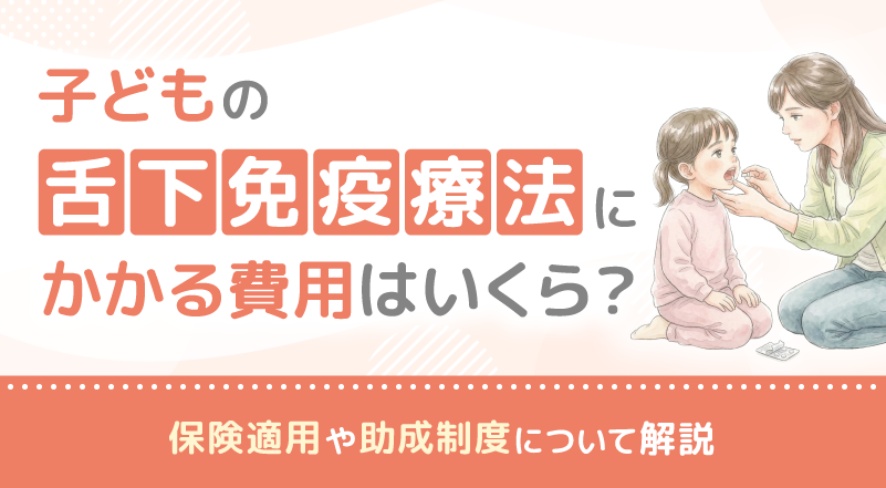 子どもの舌下免疫療法にかかる費用はいくら？保険適用や助成制度について解説