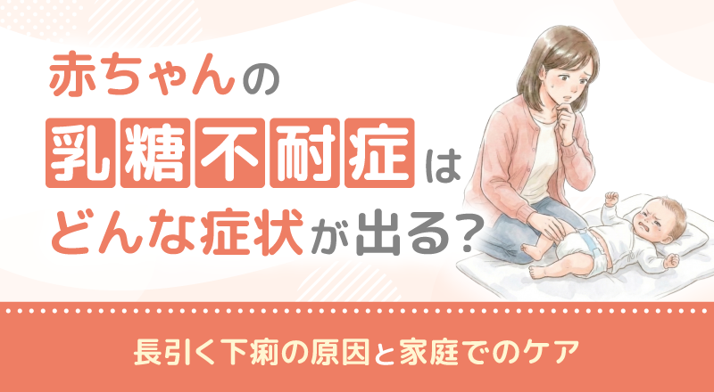 赤ちゃんの乳糖不耐症はどんな症状が出る？長引く下痢の原因と家庭でのケア