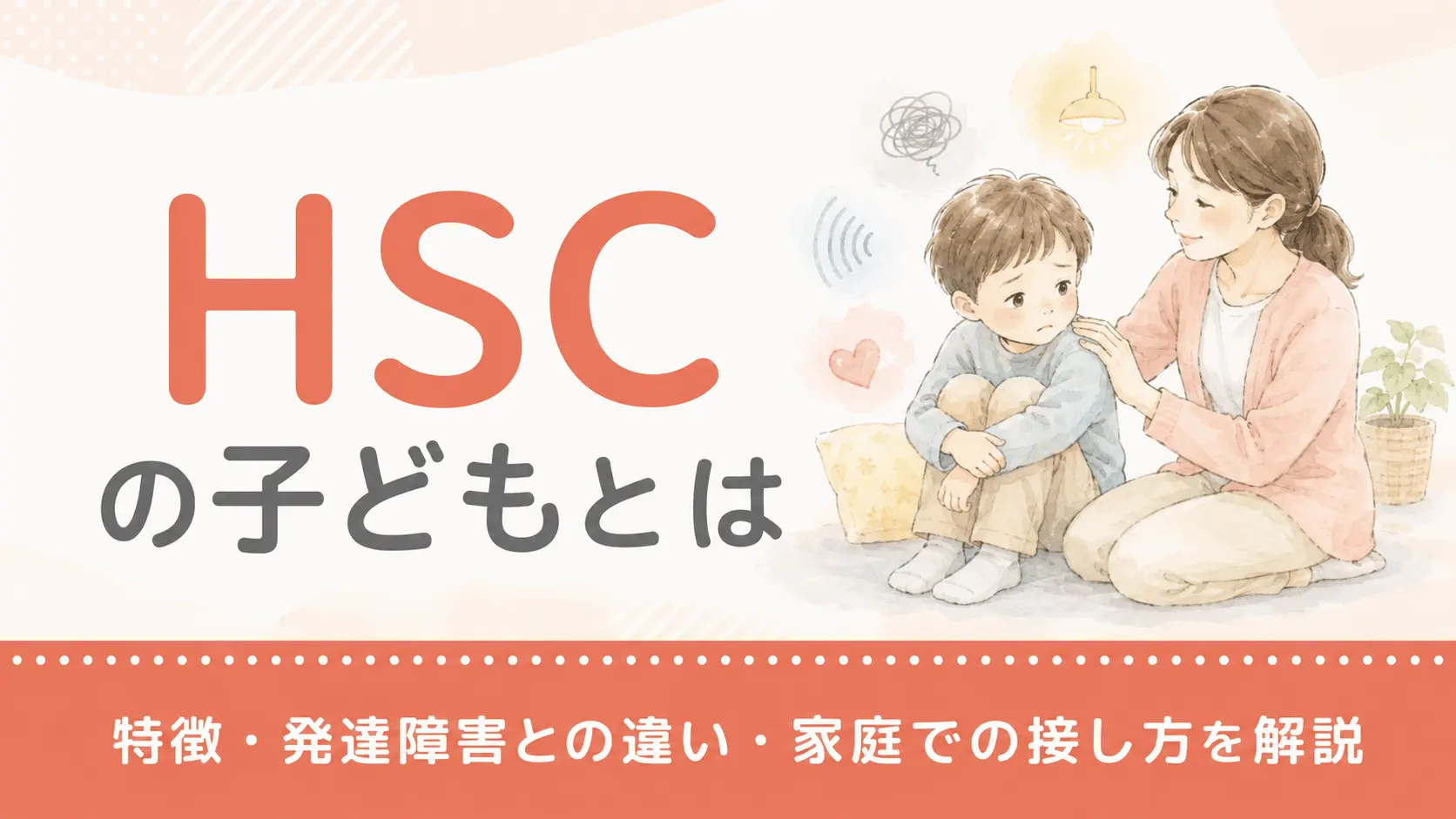 HSCの子どもとは｜特徴・発達障害との違い・家庭での接し方を解説