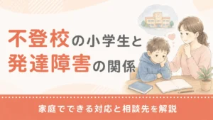 不登校の小学生と発達障害の関係｜家庭でできる対応と相談先を解説