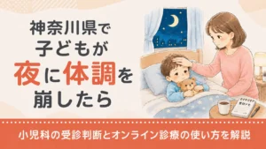 神奈川県で子どもが夜に体調を崩したら｜小児科の受診判断とオンライン診療の使い方を解説 (2)