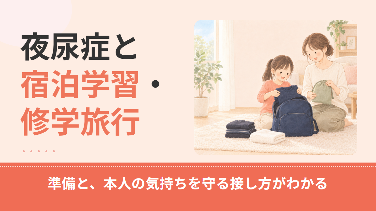 小学生の夜尿症|宿泊学習・修学旅行の前にできることと、本人の気持ちを守る接し方