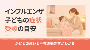 子どものインフルエンザの症状は？かぜとの違いと3段階の受診の目安を解説
