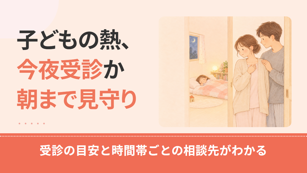 子どもの夜の熱、病院に行くべきか?今夜受診か朝まで待つかの目安と時間帯ごとの相談先