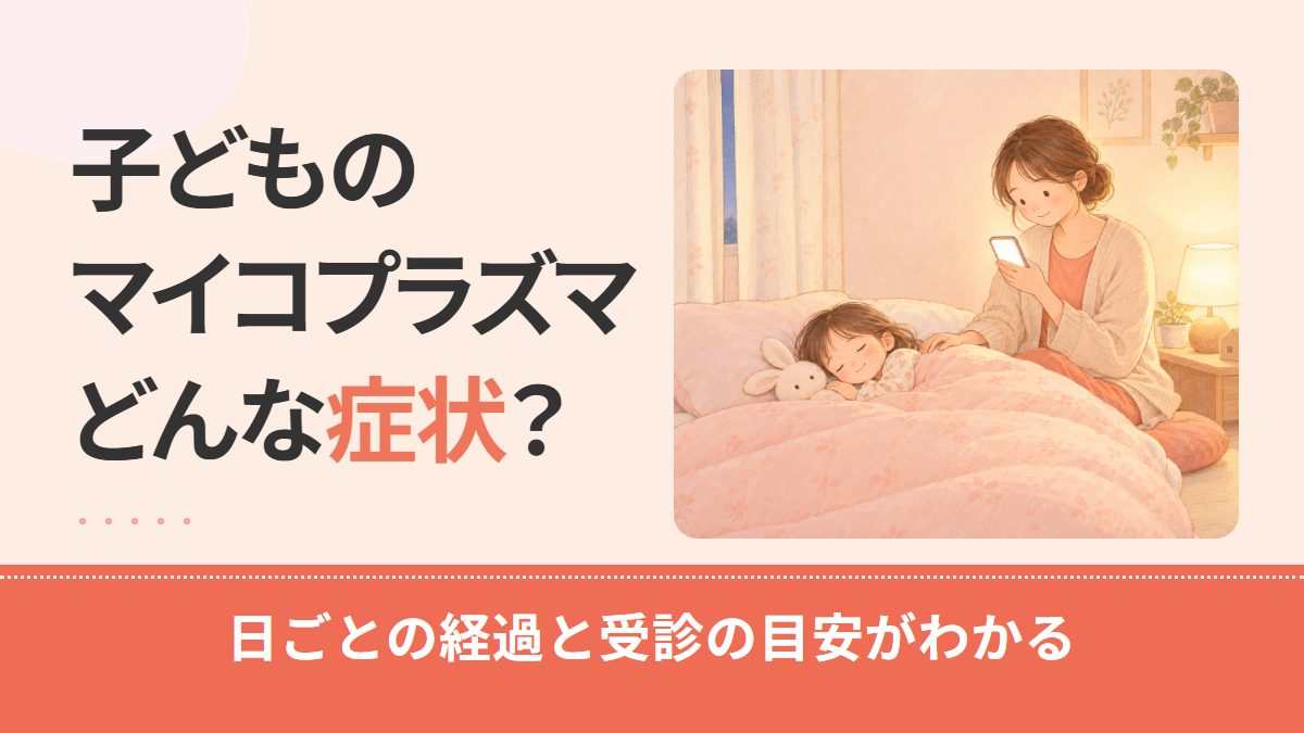 子どものマイコプラズマの症状は?日ごとの経過と年齢による違い、受診の目安
